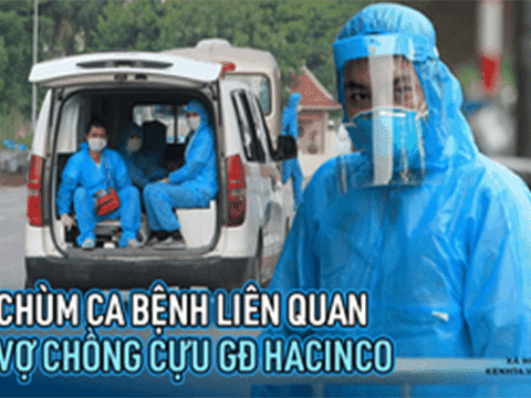 Toàn cảnh vụ vợ chồng cựu Giám đốc Hacinco mắc Covid-19 và chùm ca nhiễm 16 người liên quan