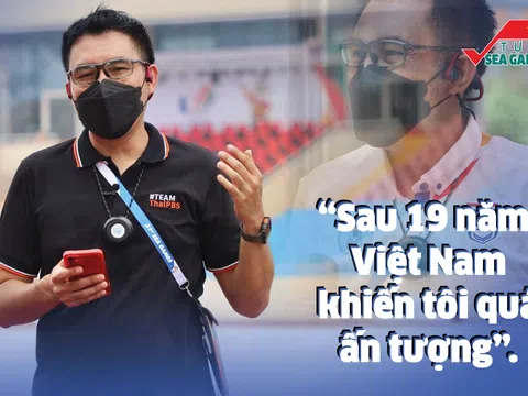 Nhà báo Thái Lan dự cả 2 kỳ SEA Games ở VN: "Sau 19 năm, Việt Nam khiến tôi quá ấn tượng"