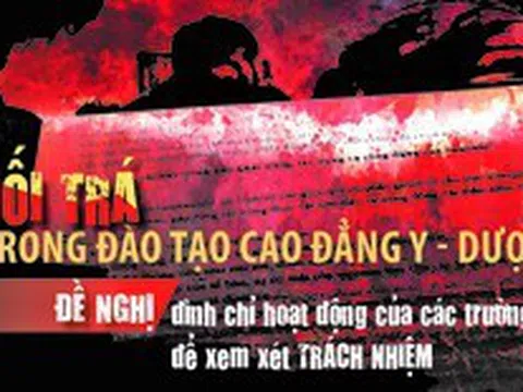 Dối trá trong đào tạo cao đẳng y - dược (5): Đề nghị đình chỉ hoạt động các trường để xem xét trách nhiệm